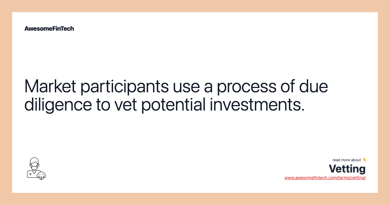 Market participants use a process of due diligence to vet potential investments.