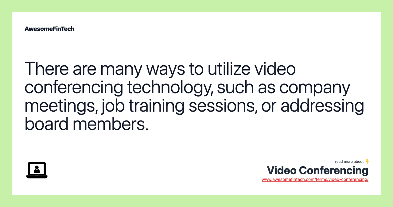 There are many ways to utilize video conferencing technology, such as company meetings, job training sessions, or addressing board members.