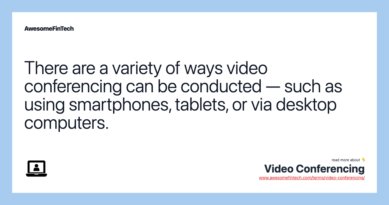There are a variety of ways video conferencing can be conducted — such as using smartphones, tablets, or via desktop computers.