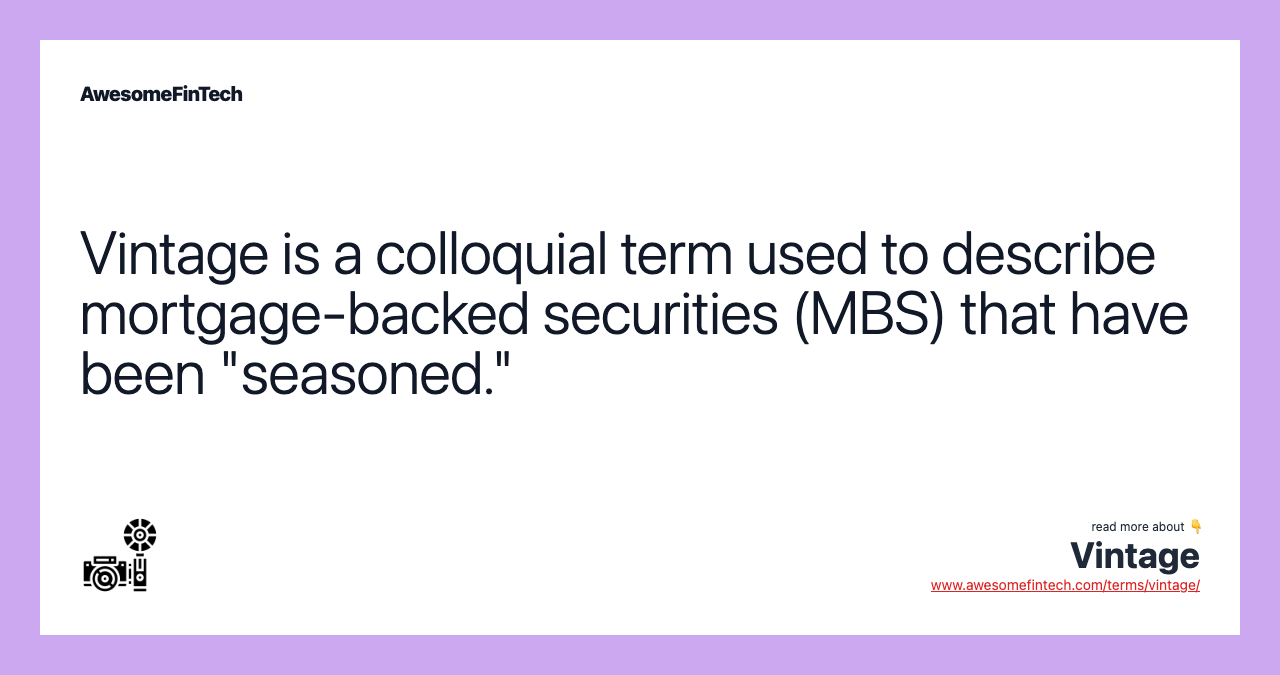 Vintage is a colloquial term used to describe mortgage-backed securities (MBS) that have been "seasoned."