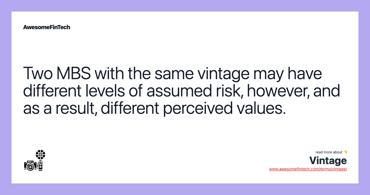 Two MBS with the same vintage may have different levels of assumed risk, however, and as a result, different perceived values.