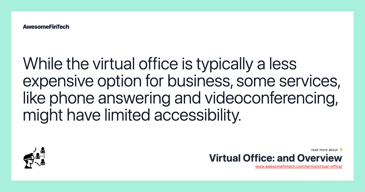 While the virtual office is typically a less expensive option for business, some services, like phone answering and videoconferencing, might have limited accessibility.