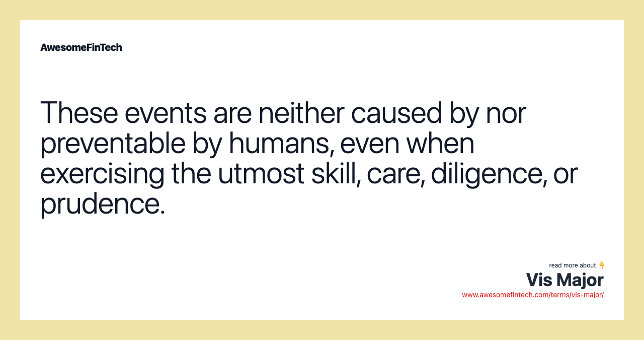These events are neither caused by nor preventable by humans, even when exercising the utmost skill, care, diligence, or prudence.