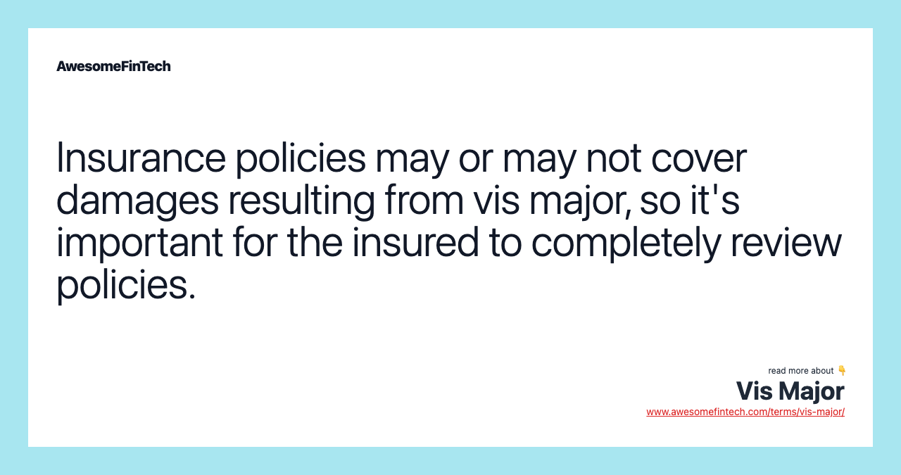 Insurance policies may or may not cover damages resulting from vis major, so it's important for the insured to completely review policies.