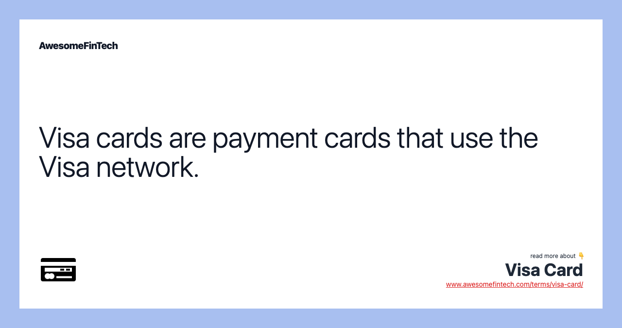 Visa cards are payment cards that use the Visa network.