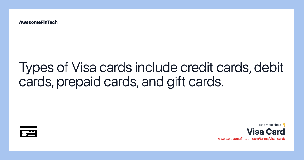 Types of Visa cards include credit cards, debit cards, prepaid cards, and gift cards.