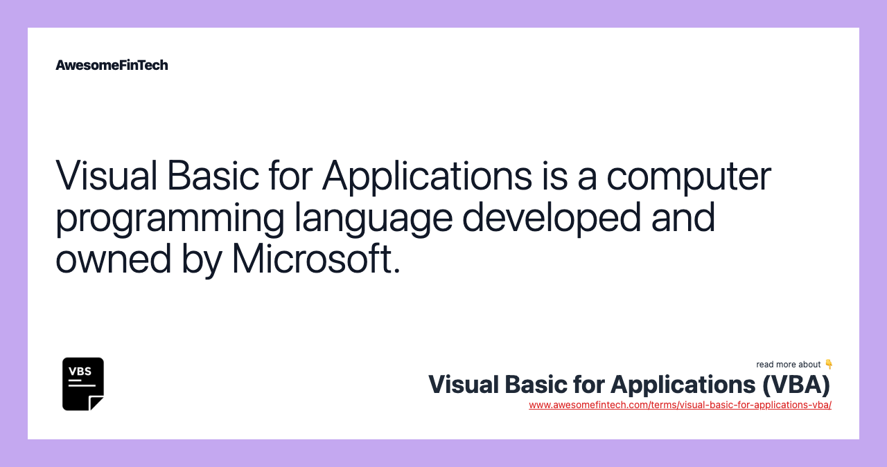 Visual Basic for Applications is a computer programming language developed and owned by Microsoft.