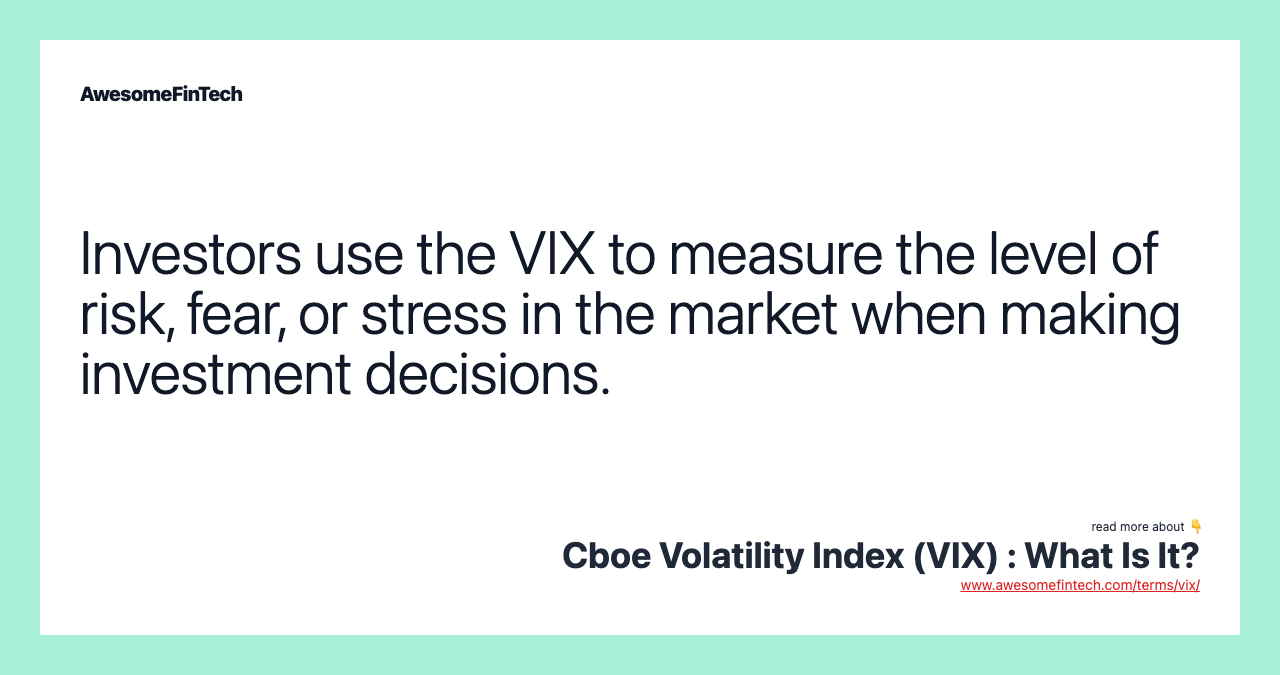 Investors use the VIX to measure the level of risk, fear, or stress in the market when making investment decisions.