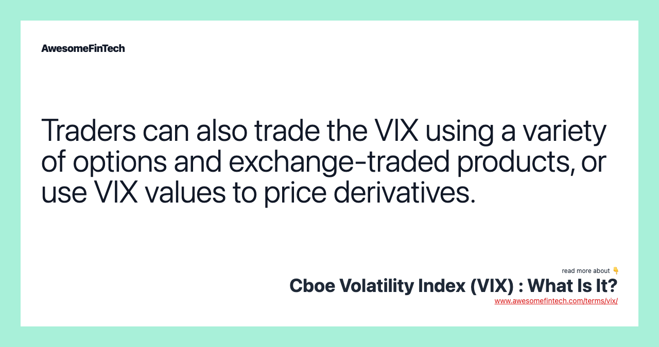 Traders can also trade the VIX using a variety of options and exchange-traded products, or use VIX values to price derivatives.