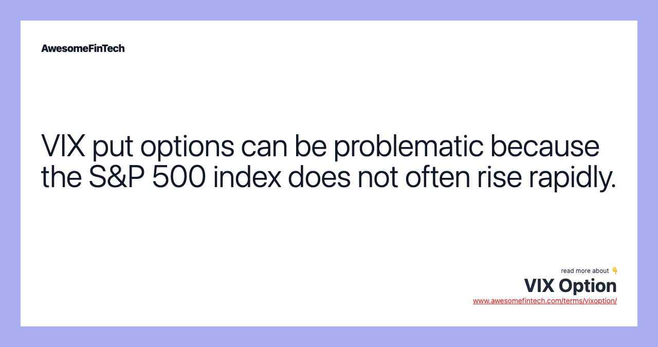 VIX put options can be problematic because the S&P 500 index does not often rise rapidly.