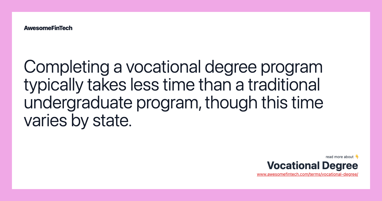 Completing a vocational degree program typically takes less time than a traditional undergraduate program, though this time varies by state.