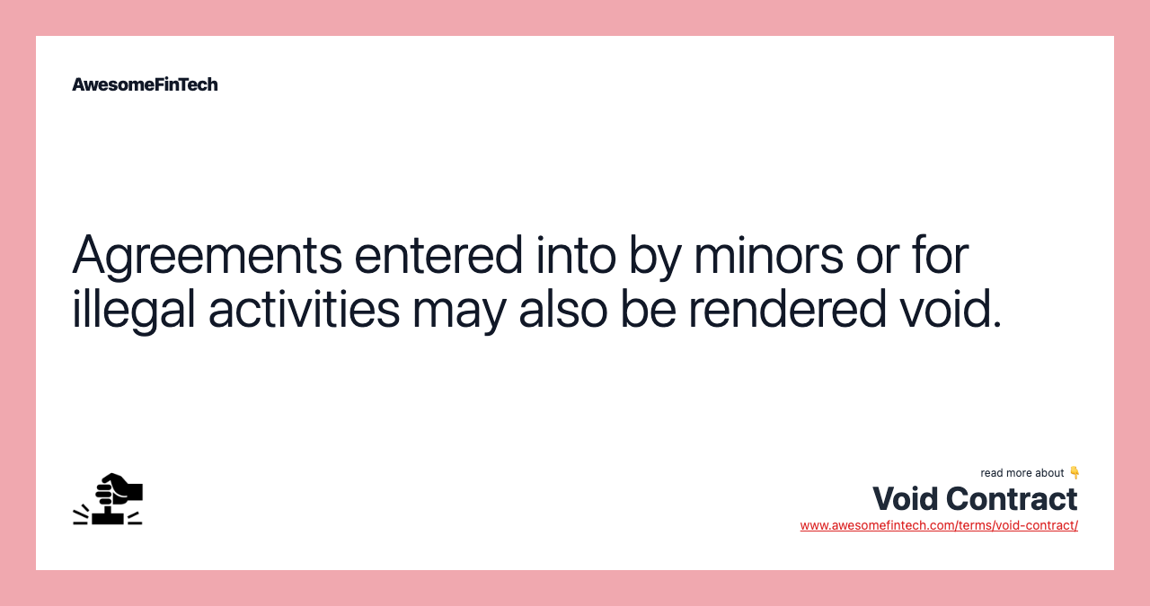 Agreements entered into by minors or for illegal activities may also be rendered void.