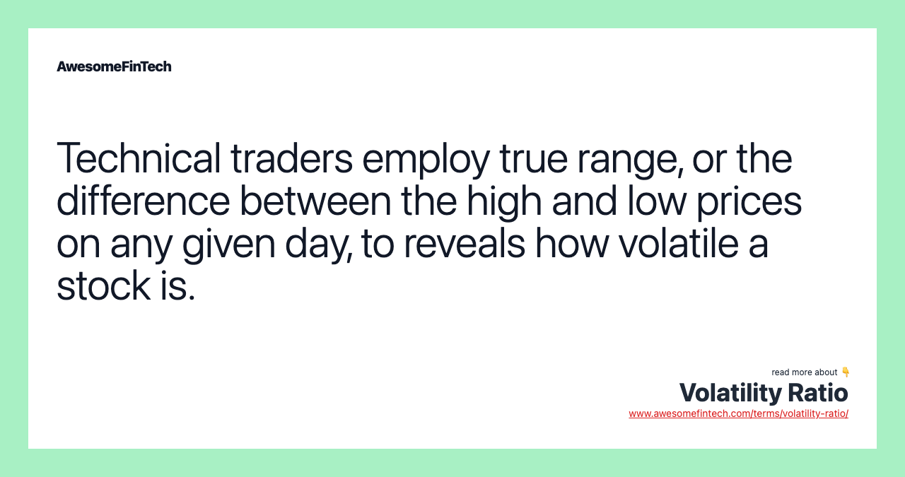 Technical traders employ true range, or the difference between the high and low prices on any given day, to reveals how volatile a stock is.