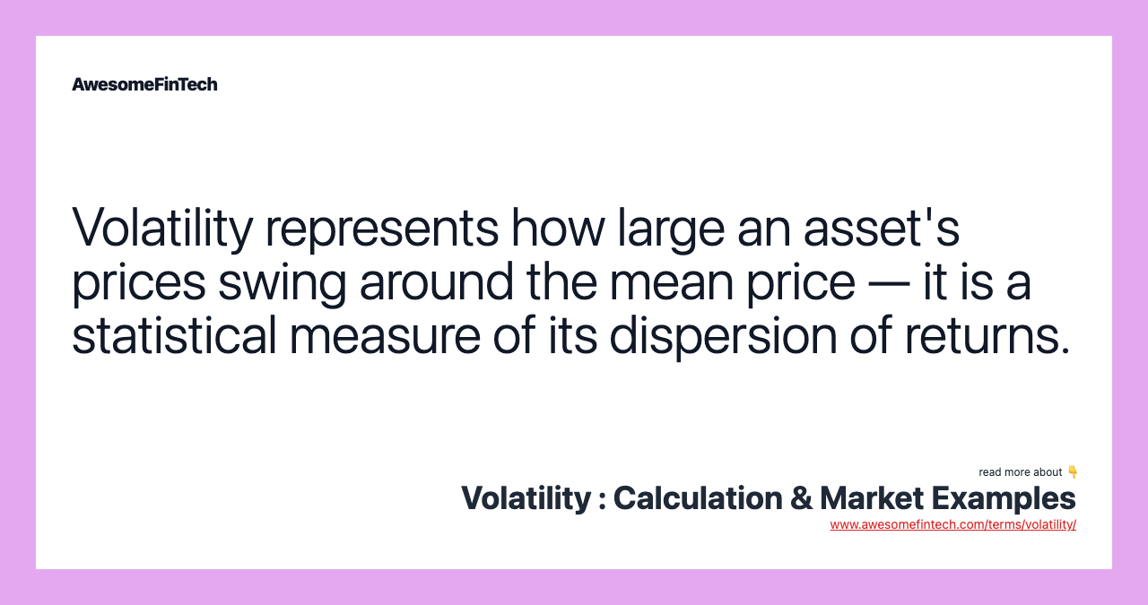 Volatility represents how large an asset's prices swing around the mean price — it is a statistical measure of its dispersion of returns.