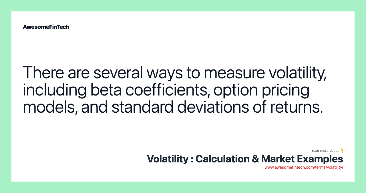 There are several ways to measure volatility, including beta coefficients, option pricing models, and standard deviations of returns.