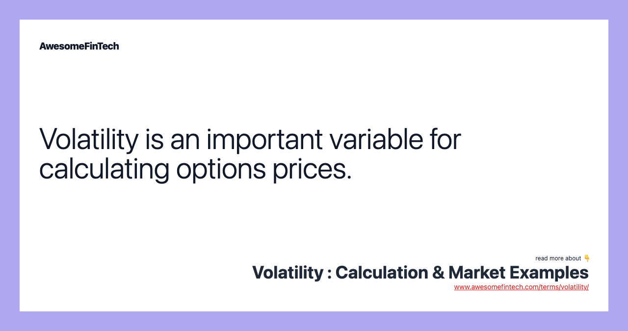 Volatility is an important variable for calculating options prices.