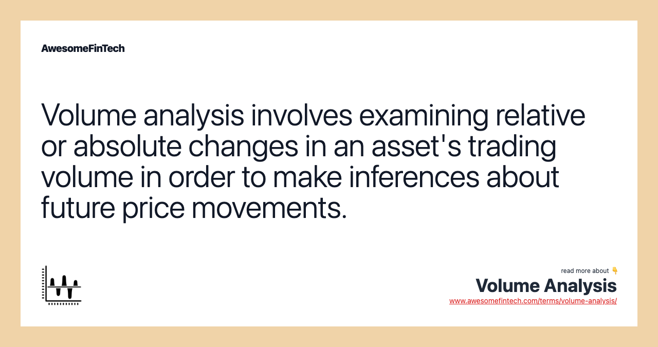 Volume analysis involves examining relative or absolute changes in an asset's trading volume in order to make inferences about future price movements.