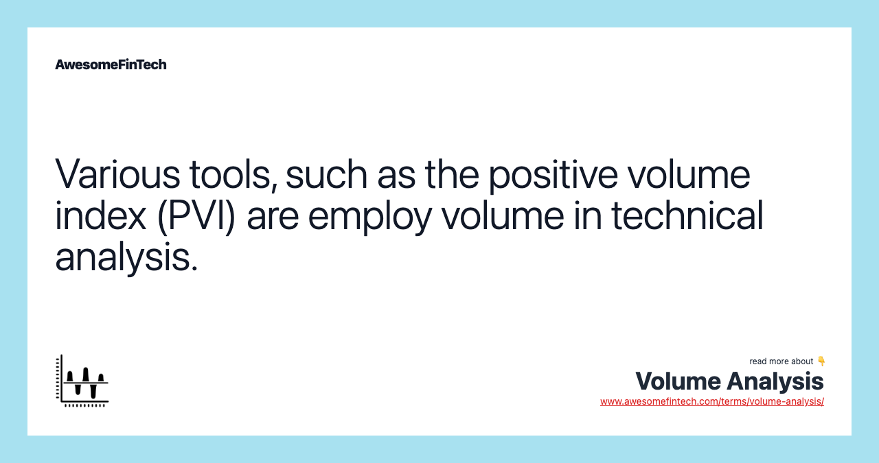 Various tools, such as the positive volume index (PVI) are employ volume in technical analysis.