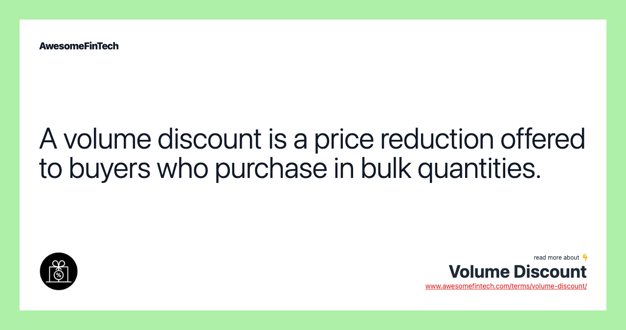 A volume discount is a price reduction offered to buyers who purchase in bulk quantities.