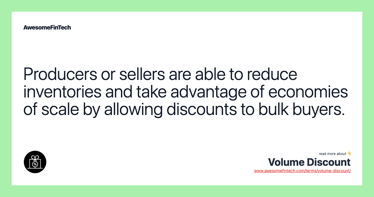 Producers or sellers are able to reduce inventories and take advantage of economies of scale by allowing discounts to bulk buyers.