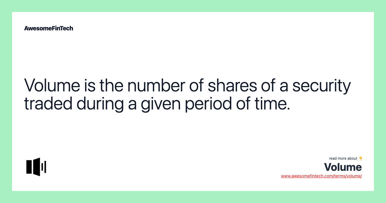 Volume is the number of shares of a security traded during a given period of time.
