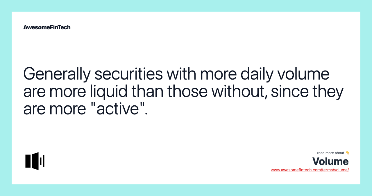 Generally securities with more daily volume are more liquid than those without, since they are more "active".