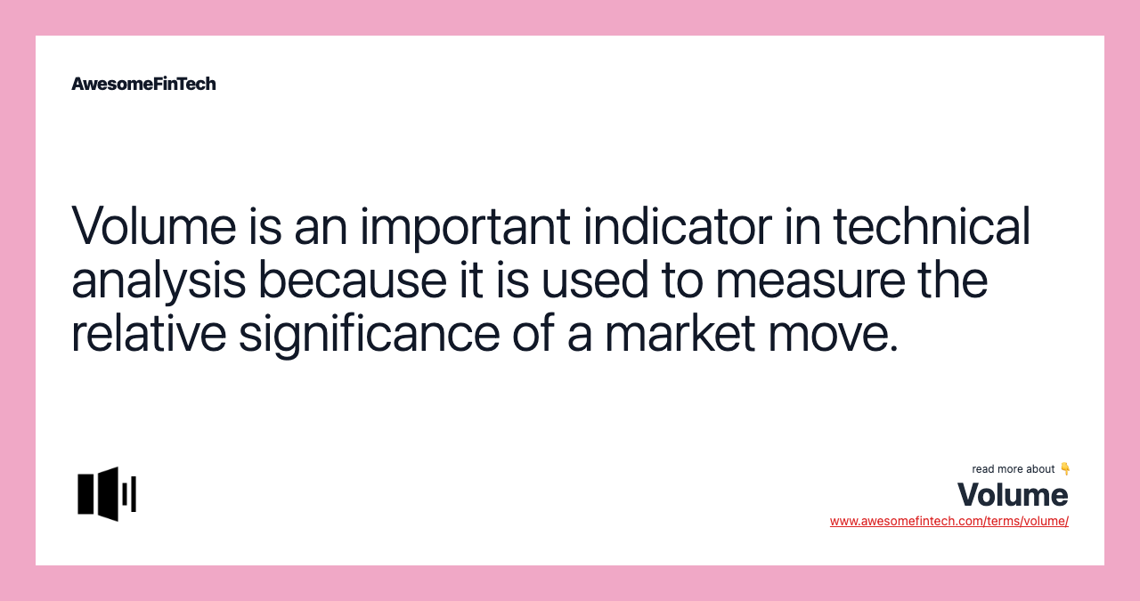 Volume is an important indicator in technical analysis because it is used to measure the relative significance of a market move.