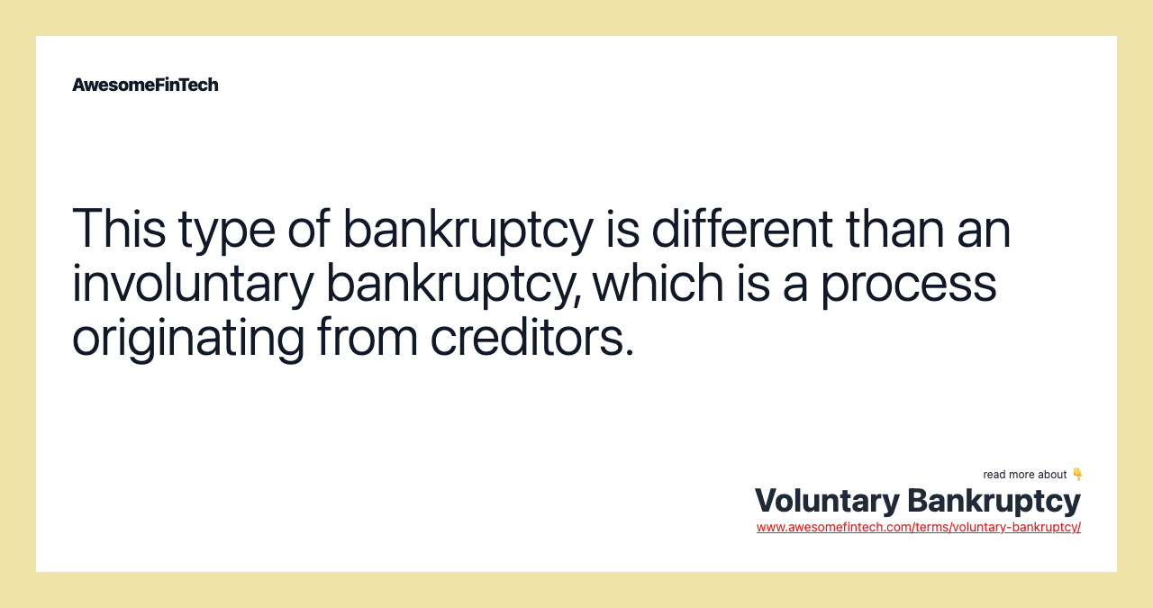 This type of bankruptcy is different than an involuntary bankruptcy, which is a process originating from creditors.
