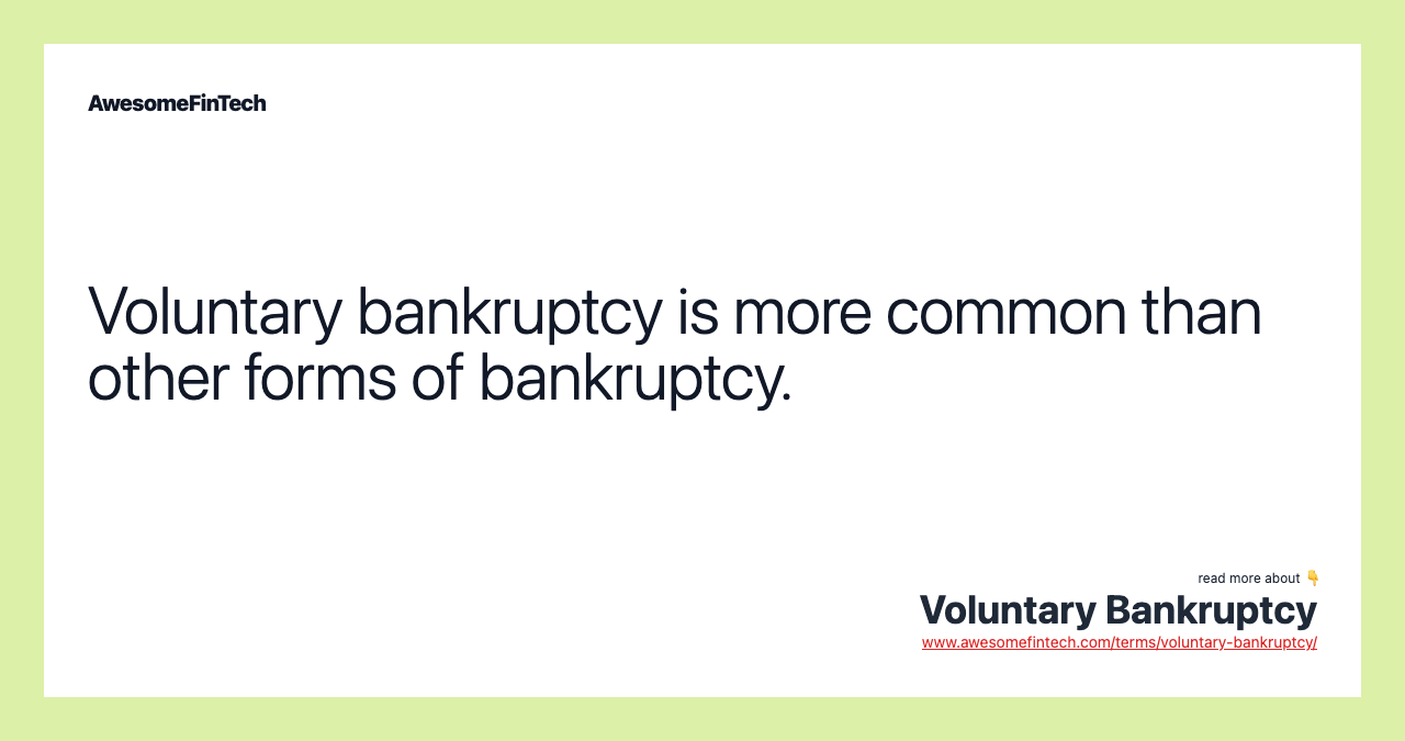 Voluntary bankruptcy is more common than other forms of bankruptcy.