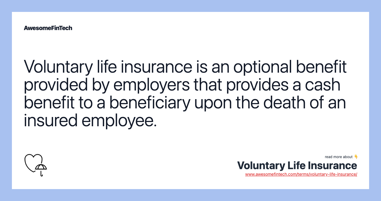 Voluntary life insurance is an optional benefit provided by employers that provides a cash benefit to a beneficiary upon the death of an insured employee.