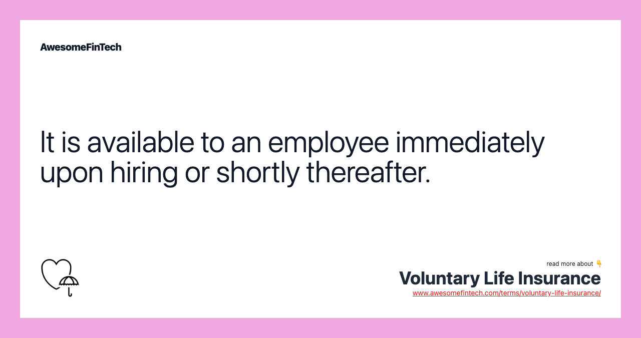 It is available to an employee immediately upon hiring or shortly thereafter.