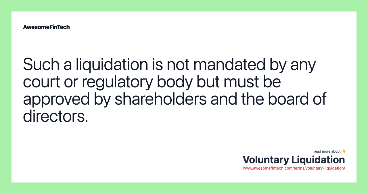 Such a liquidation is not mandated by any court or regulatory body but must be approved by shareholders and the board of directors.