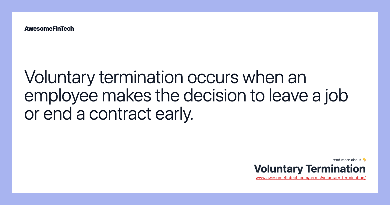 Voluntary termination occurs when an employee makes the decision to leave a job or end a contract early.