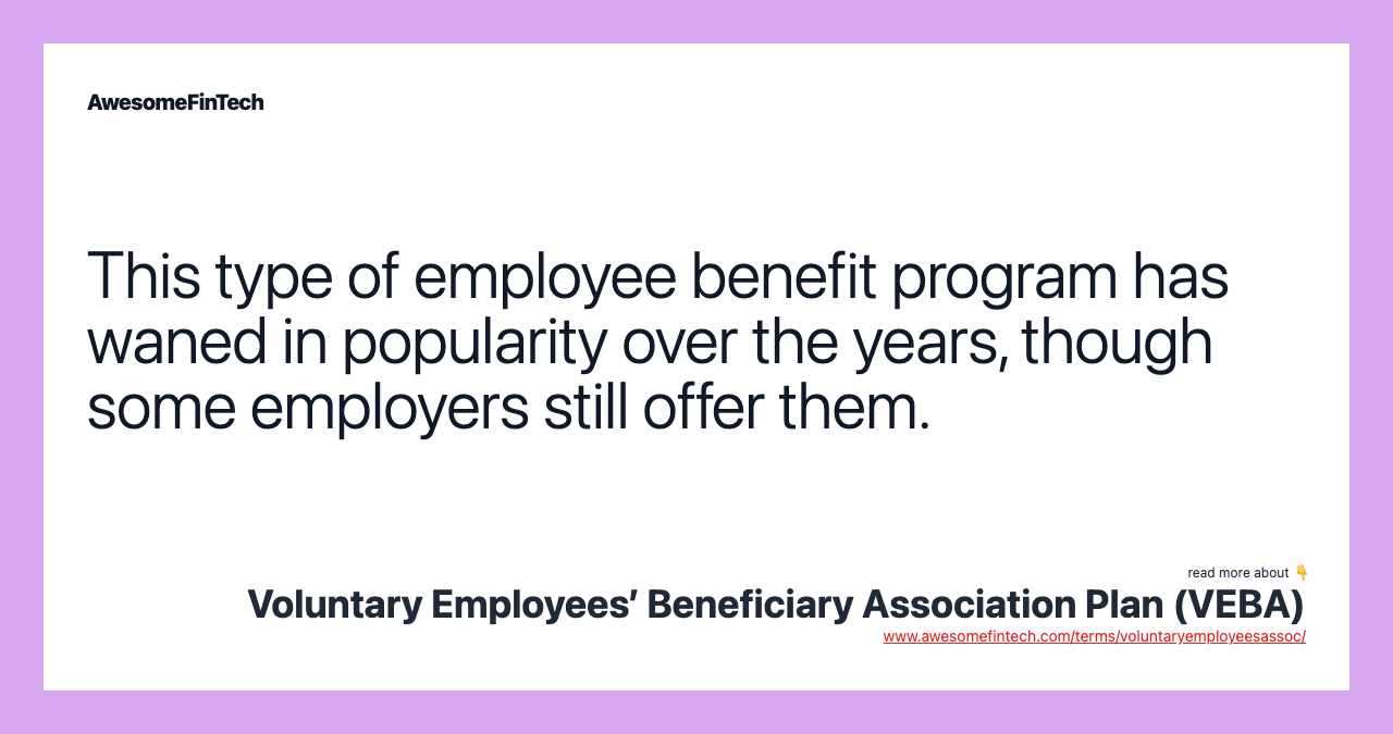 This type of employee benefit program has waned in popularity over the years, though some employers still offer them.