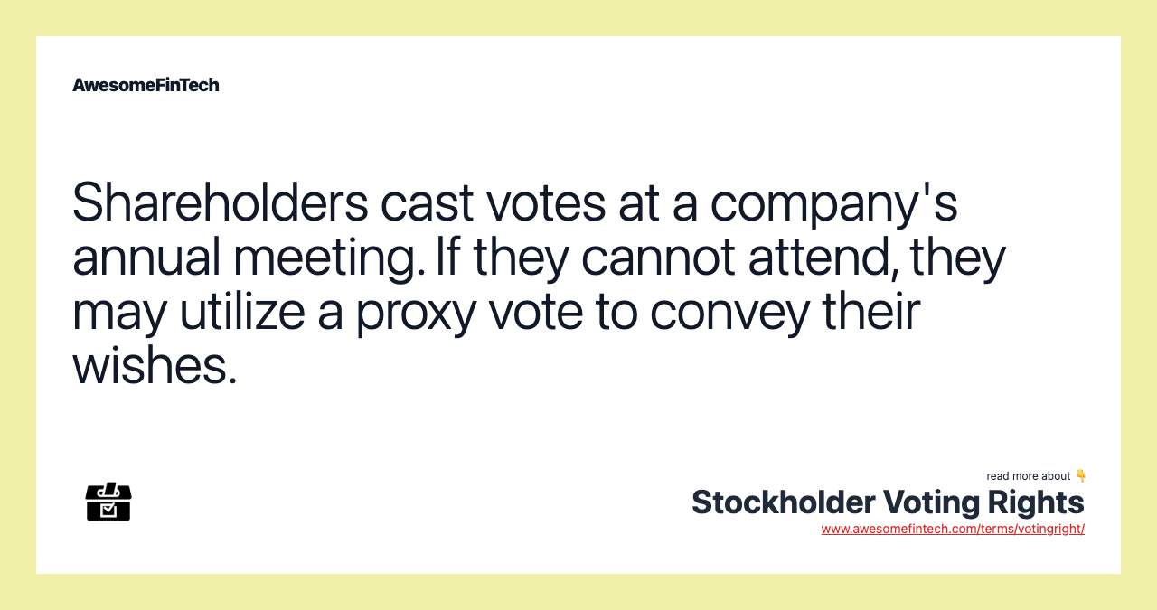 Shareholders cast votes at a company's annual meeting. If they cannot attend, they may utilize a proxy vote to convey their wishes.
