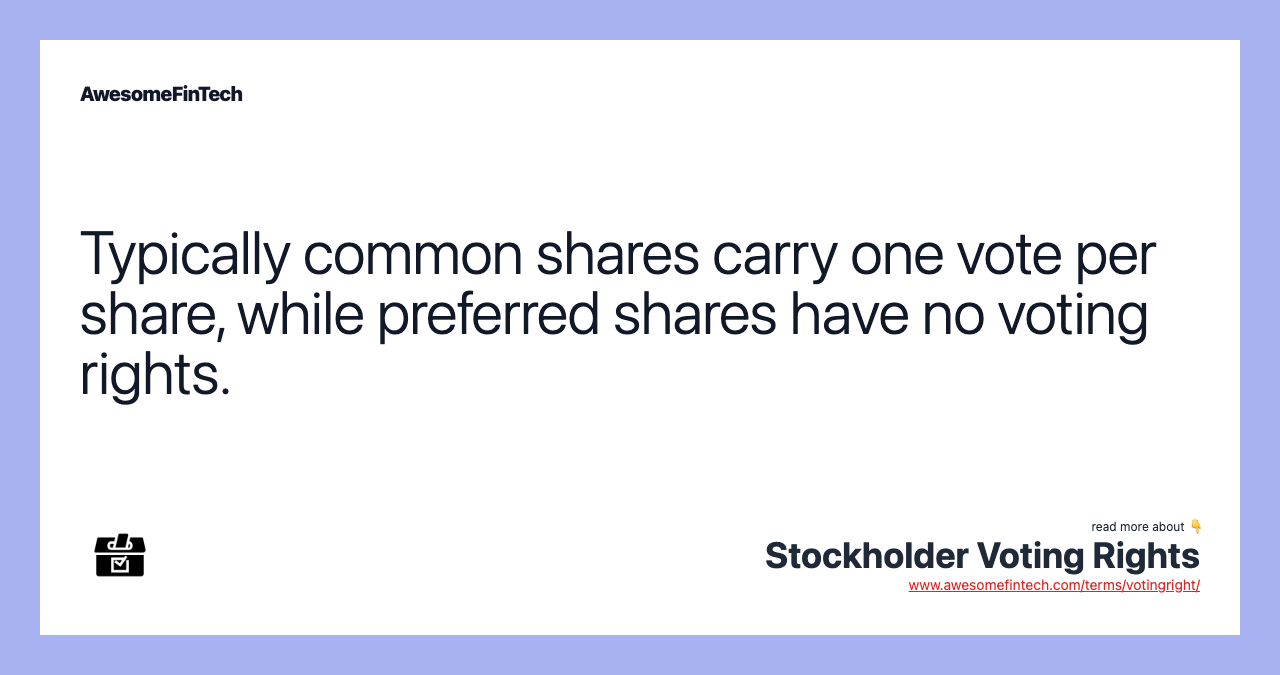 Typically common shares carry one vote per share, while preferred shares have no voting rights.