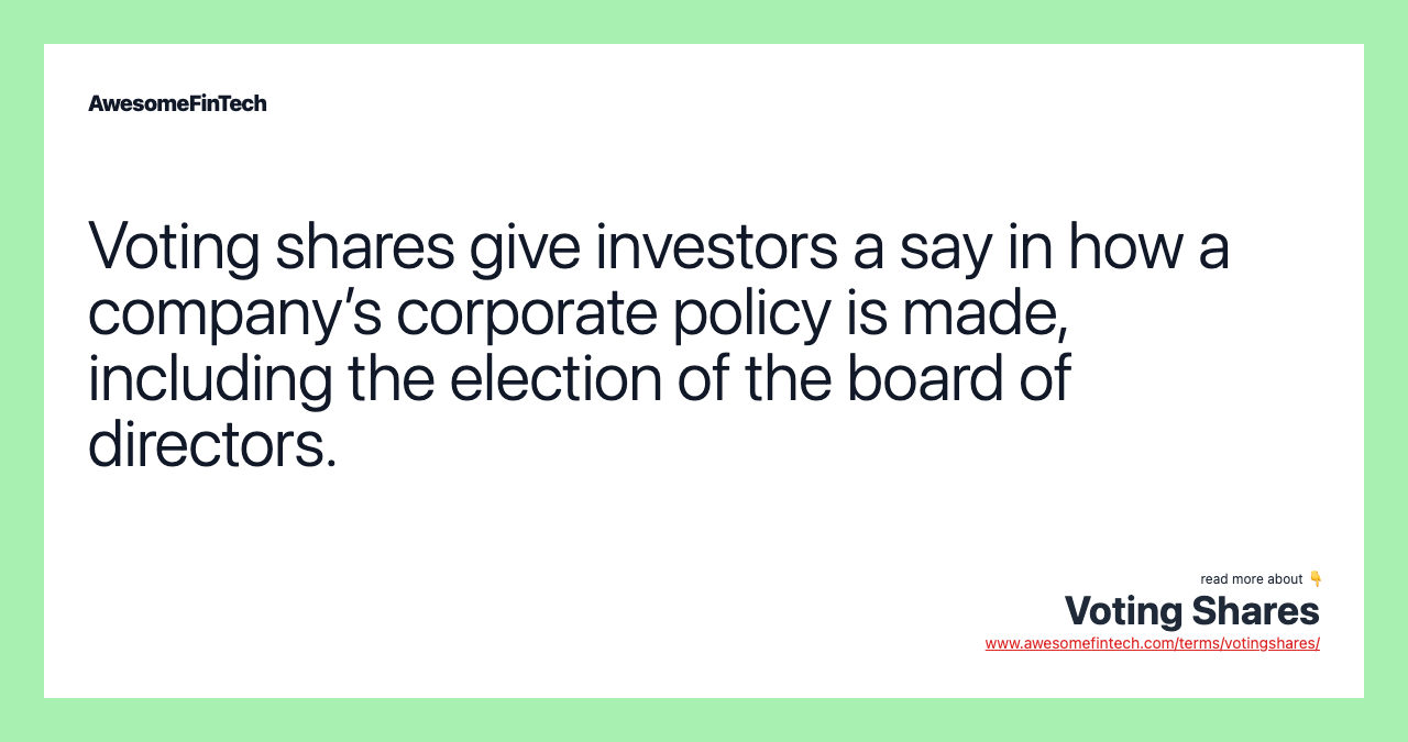 Voting shares give investors a say in how a company’s corporate policy is made, including the election of the board of directors.