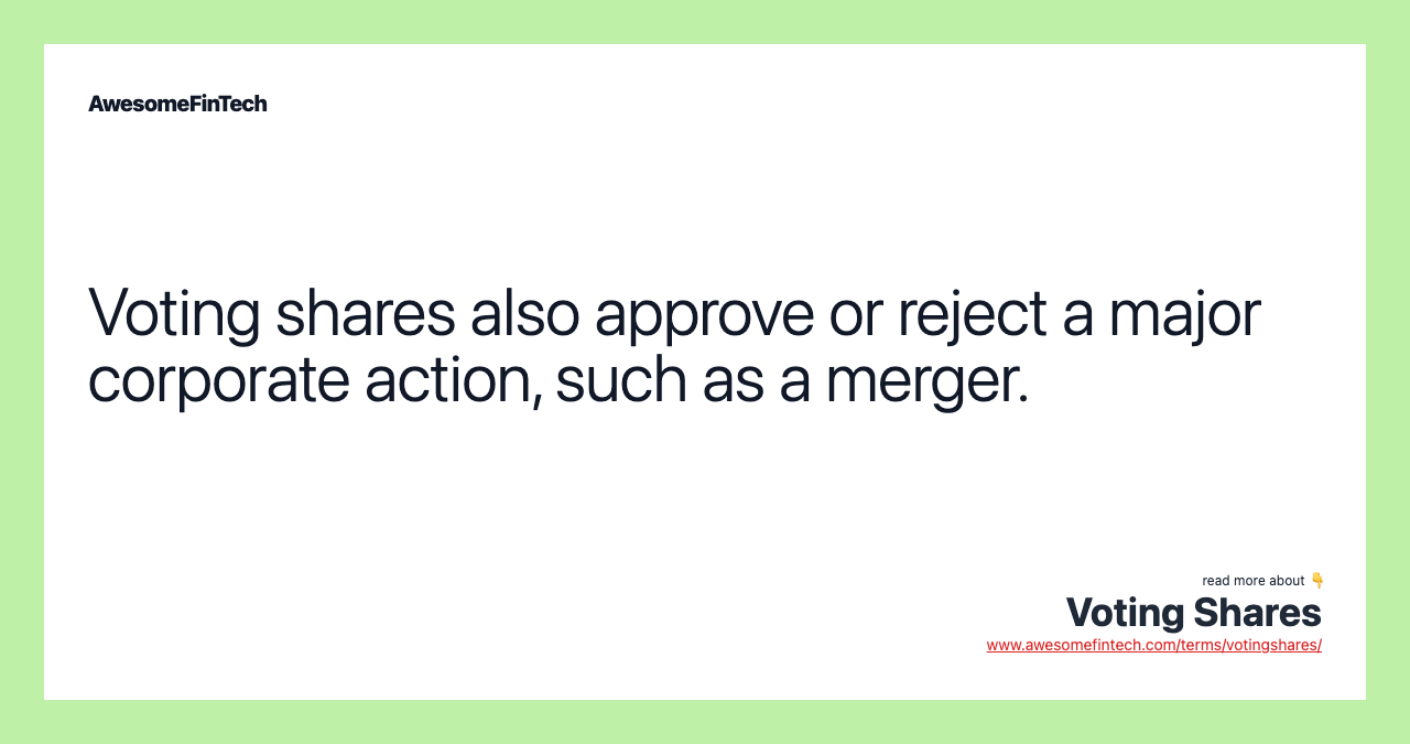 Voting shares also approve or reject a major corporate action, such as a merger.