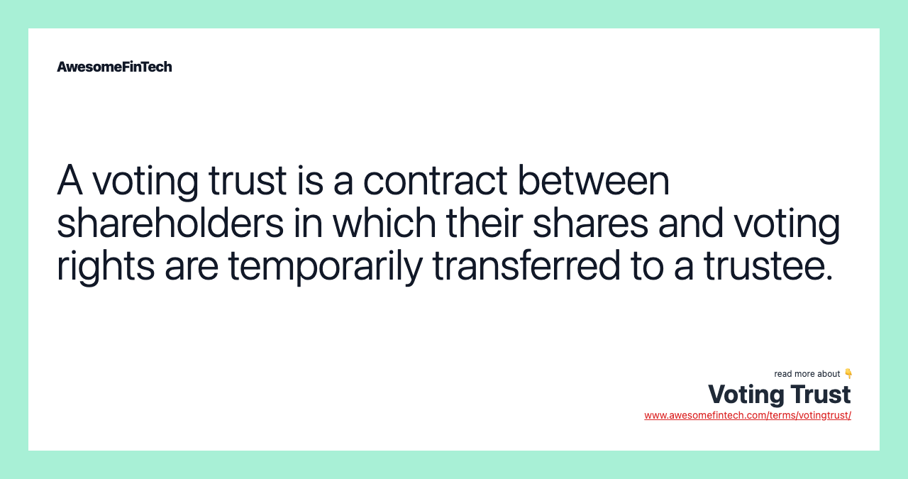 A voting trust is a contract between shareholders in which their shares and voting rights are temporarily transferred to a trustee.