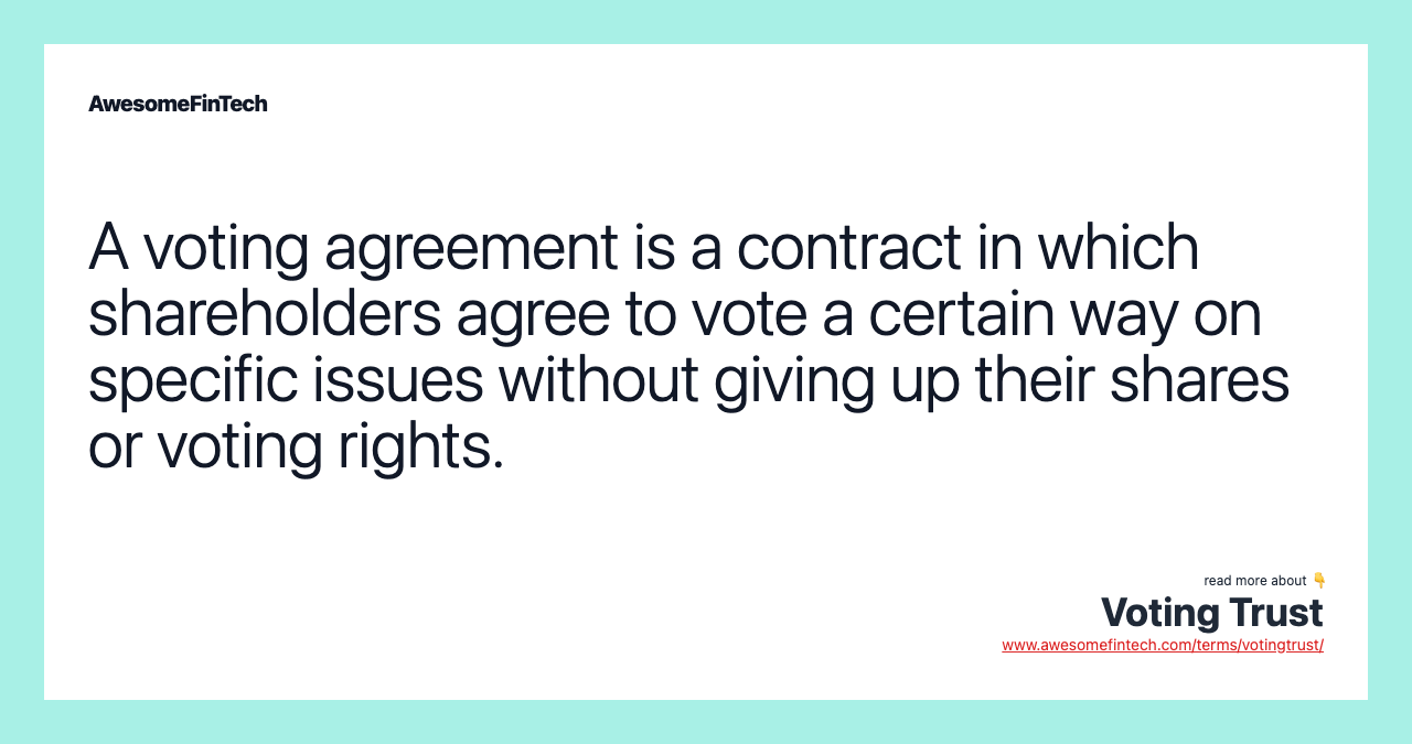 A voting agreement is a contract in which shareholders agree to vote a certain way on specific issues without giving up their shares or voting rights.