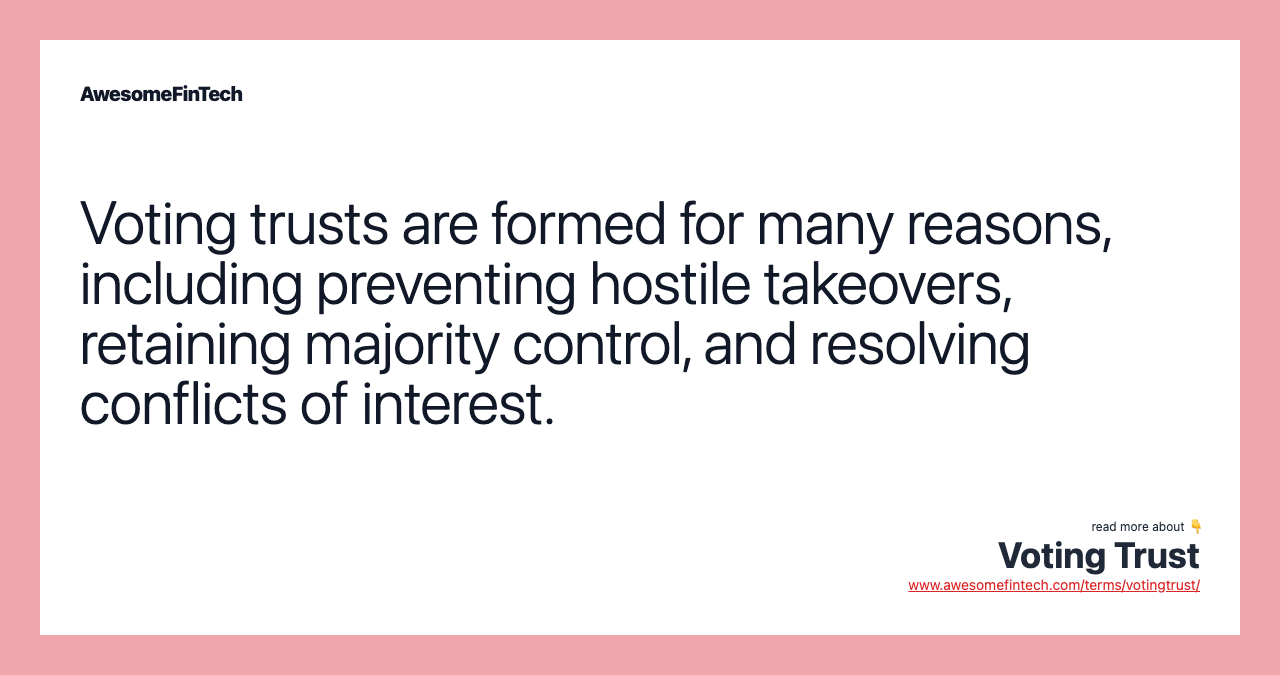 Voting trusts are formed for many reasons, including preventing hostile takeovers, retaining majority control, and resolving conflicts of interest.