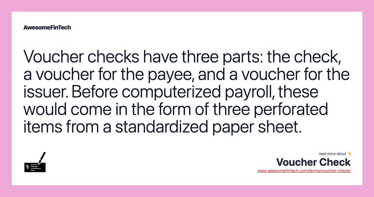Voucher checks have three parts: the check, a voucher for the payee, and a voucher for the issuer. Before computerized payroll, these would come in the form of three perforated items from a standardized paper sheet.