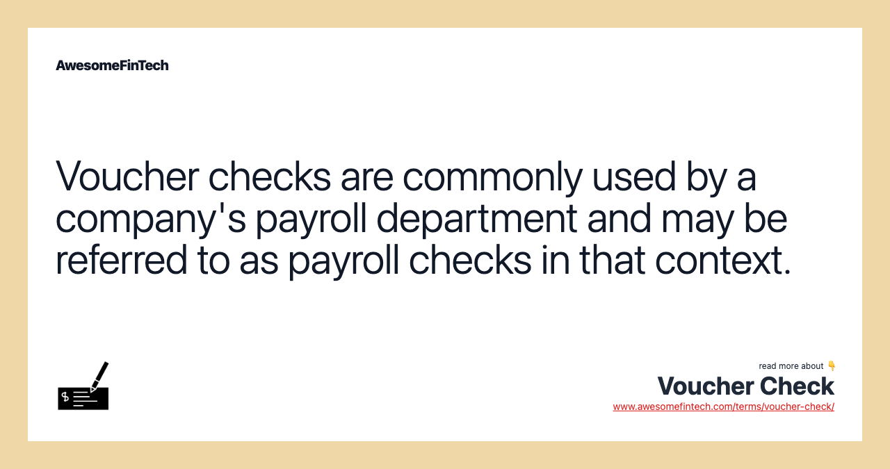 Voucher checks are commonly used by a company's payroll department and may be referred to as payroll checks in that context.