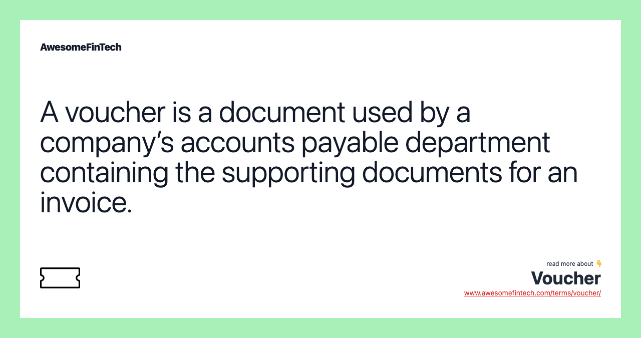A voucher is a document used by a company’s accounts payable department containing the supporting documents for an invoice.