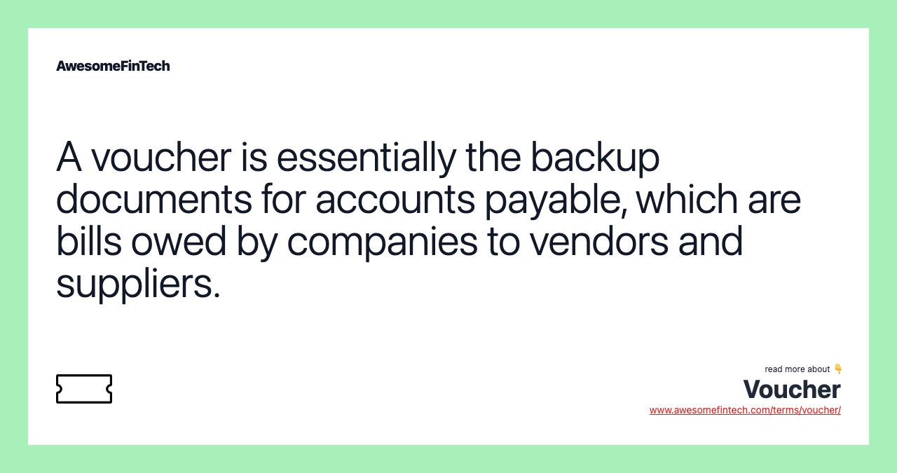 A voucher is essentially the backup documents for accounts payable, which are bills owed by companies to vendors and suppliers.