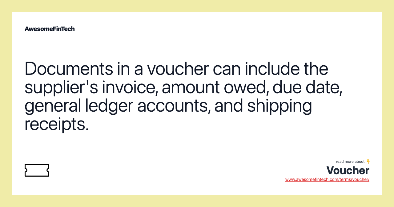 Documents in a voucher can include the supplier's invoice, amount owed, due date, general ledger accounts, and shipping receipts.
