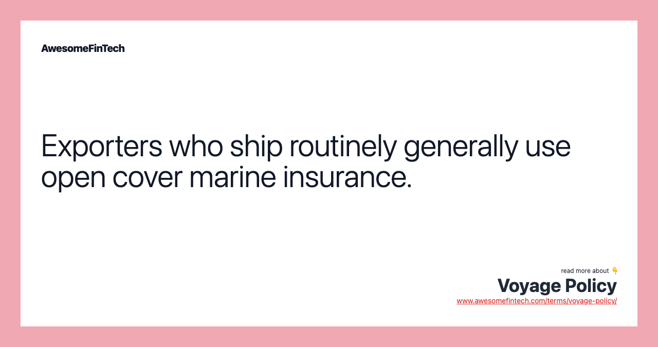 Exporters who ship routinely generally use open cover marine insurance.