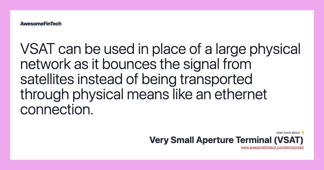 VSAT can be used in place of a large physical network as it bounces the signal from satellites instead of being transported through physical means like an ethernet connection.