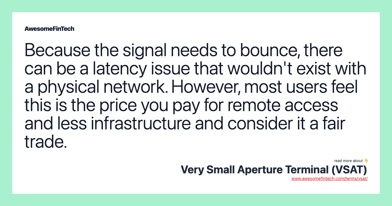 Because the signal needs to bounce, there can be a latency issue that wouldn't exist with a physical network. However, most users feel this is the price you pay for remote access and less infrastructure and consider it a fair trade.