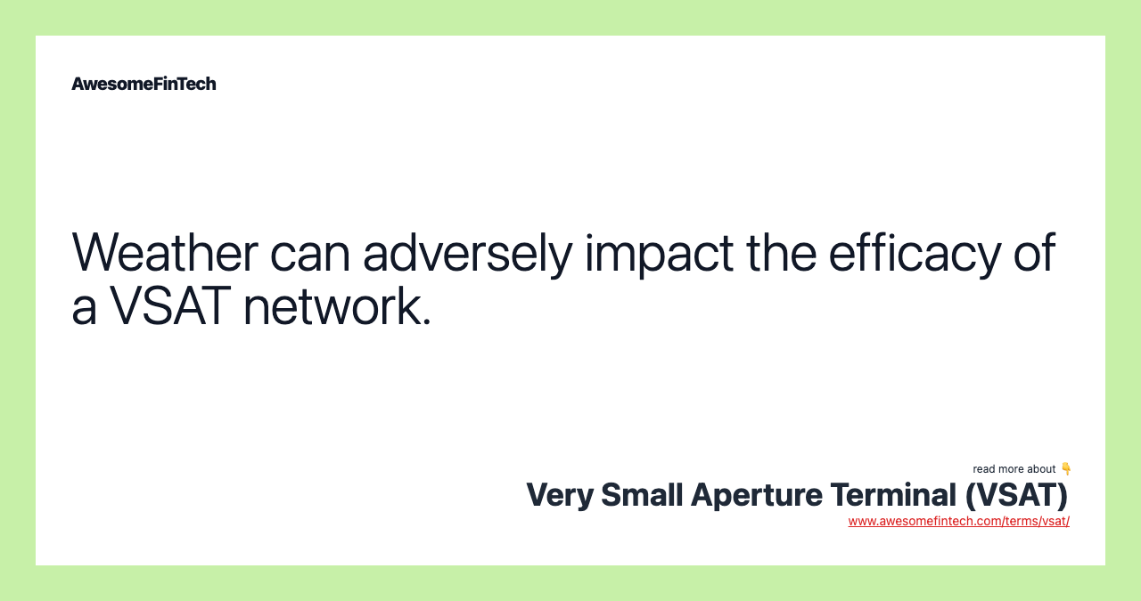 Weather can adversely impact the efficacy of a VSAT network.
